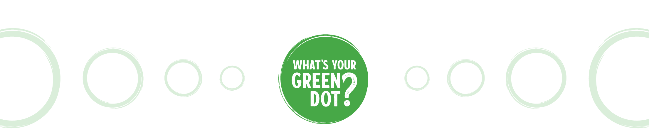 Green circles with the phrase "what is your green dot?"