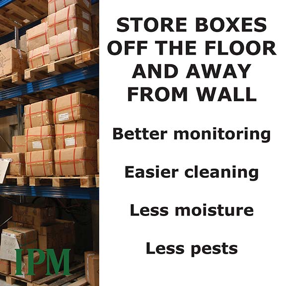 Store boxes off the floor and away from walls for better monitoring