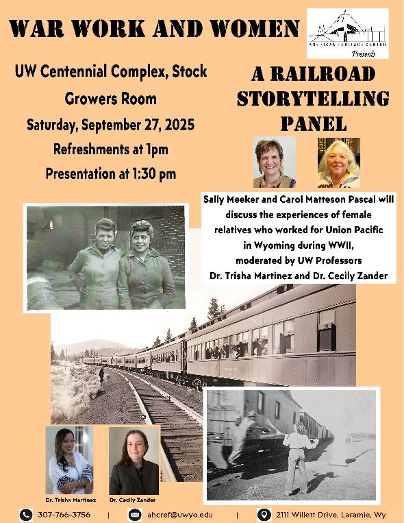 Photos of women dressed in overalls, working in rail yards, and unloading mail from a train. War Work and Women. UW Centennial Complex, Stock Growers Room. Saturday September 27, 2025. Refreshments at 1 pm. Presentation at 1:30 pm. Sally Meeker and Carol Matteson Pascal will discuss the experiences of female relatives who work for Union Pacific in Wyoming during WWII, moderated by UW Professors Dr. Trisha Marinez and Dr. Cecily Zander.