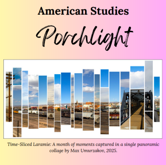 Porchlight 2025 Collage titled "Time-Sliced Laramie" depicts a panoramic blend of city scenes, sky, and a bridge. Text reads "American Studies Porchlight." Calm and reflective mood.