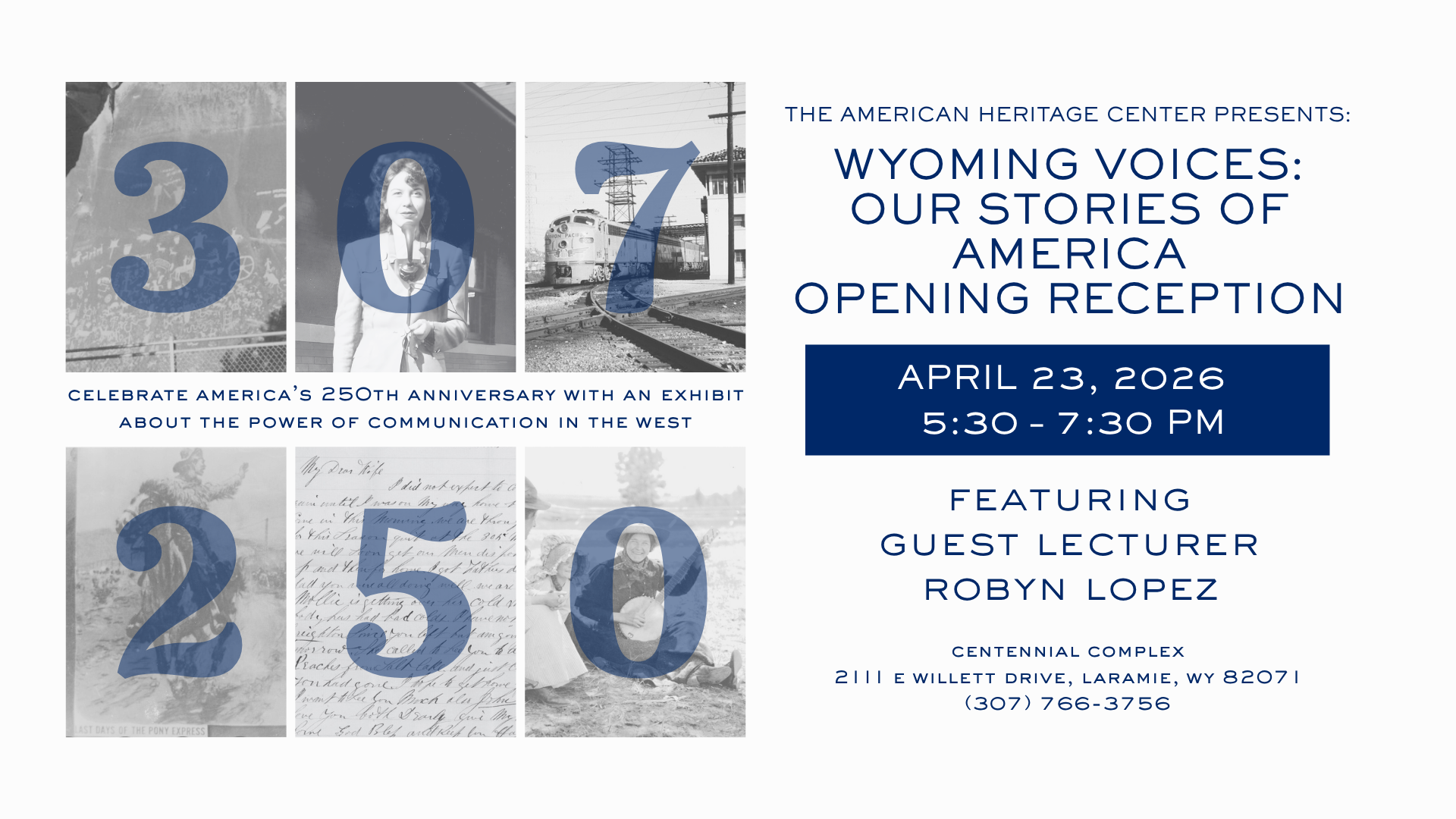 Invitation for 'Wyoming Voices: Our Stories of America' opening reception by the American Heritage Center. Event on April 23, 2026, 5:30-7:30 PM, featuring guest lecturer Robyn Lopez. Background features historical images overlaid with large numbers '307' and '250', marking America's 250th anniversary and communication in the West. Venue: Centennial Complex, Laramie, WY.