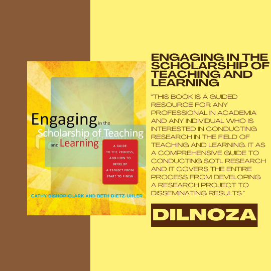 Engaging in the Scholarship of Teaching and Learning by Cathy Bishop-Clark & Beth Dietz -Uhler; recommended by Dilnoza