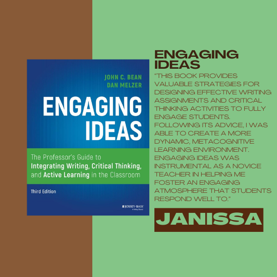 Engaging Ideas - The Professor's Guide to Integrating Writing, Critical Thinking, and Active Learning in the Classroom by John C. Bean and Dan Melzer; recommended by Janissa