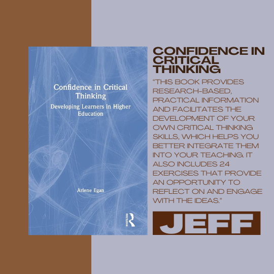 Confidence in Critical Thinking - Developing Learners in Higher Education by Arlene Egan; recommended by Jeff
