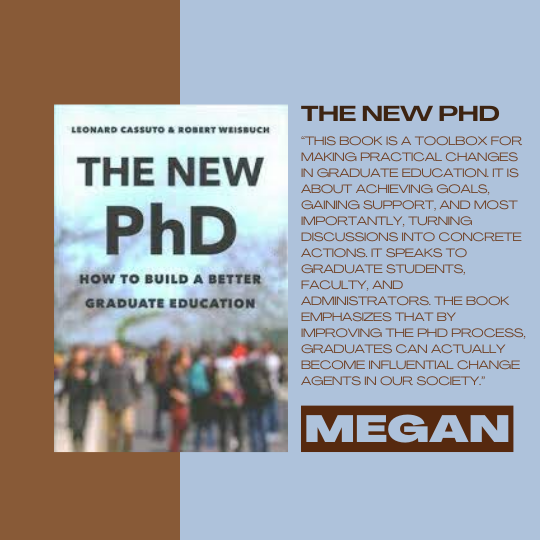 The New PHD - How to Build a Better Graduate Education by Robert Weisbuch and Leonard Cassuto; recommended by Megan