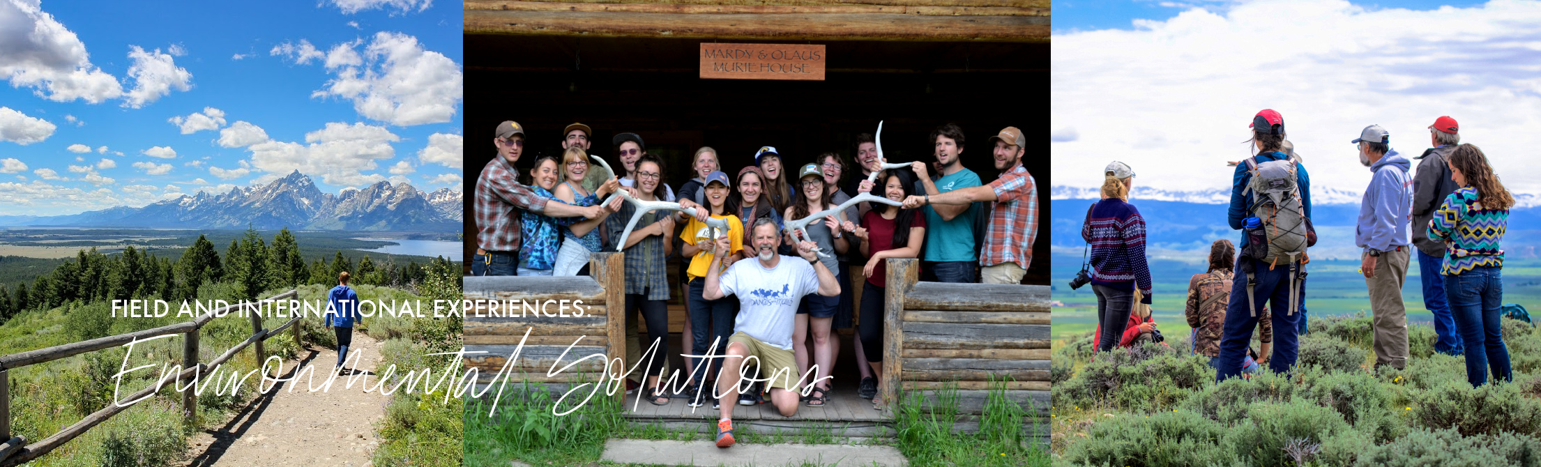 Field & International Experiences: Environmental Solutions mountain scene with hiking path and walking man, group of student posing in front of cabin with elk antlers, and a group of students in standing in a sagebrush landscape looking away