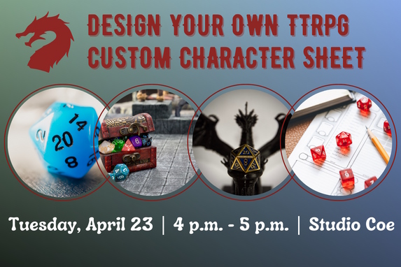 decorative graphic that has text that reads: Design your own TTRPG Custom Character Sheet, 4/23 4 p.m. - 5p.m. Studio Coe