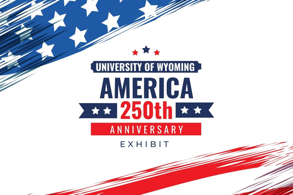 decorate patriotic graphic with text that reads "University of Wyoming America 250th Anniversary exhibit"