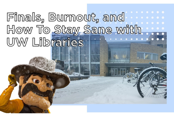 decorative graphic with text that reads "Finals, Burnout, and How to Stay Sane with UW Libraries"