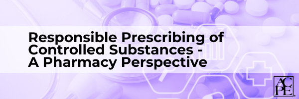 Activity Title: Responsible Prescribing of Controlled Substances — A Pharmacy Perspective