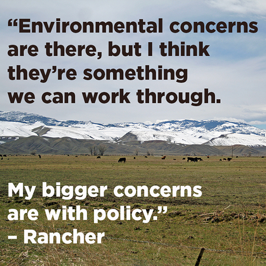 “Environmental concerns are there, but I think they’re something we can work through. My bigger concerns are with policy.” – Rancher 