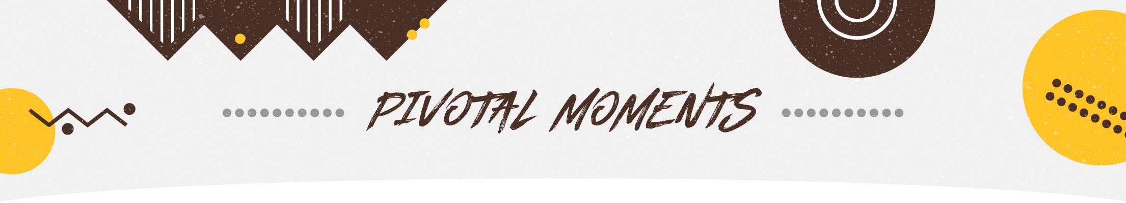 Pivotal Moments