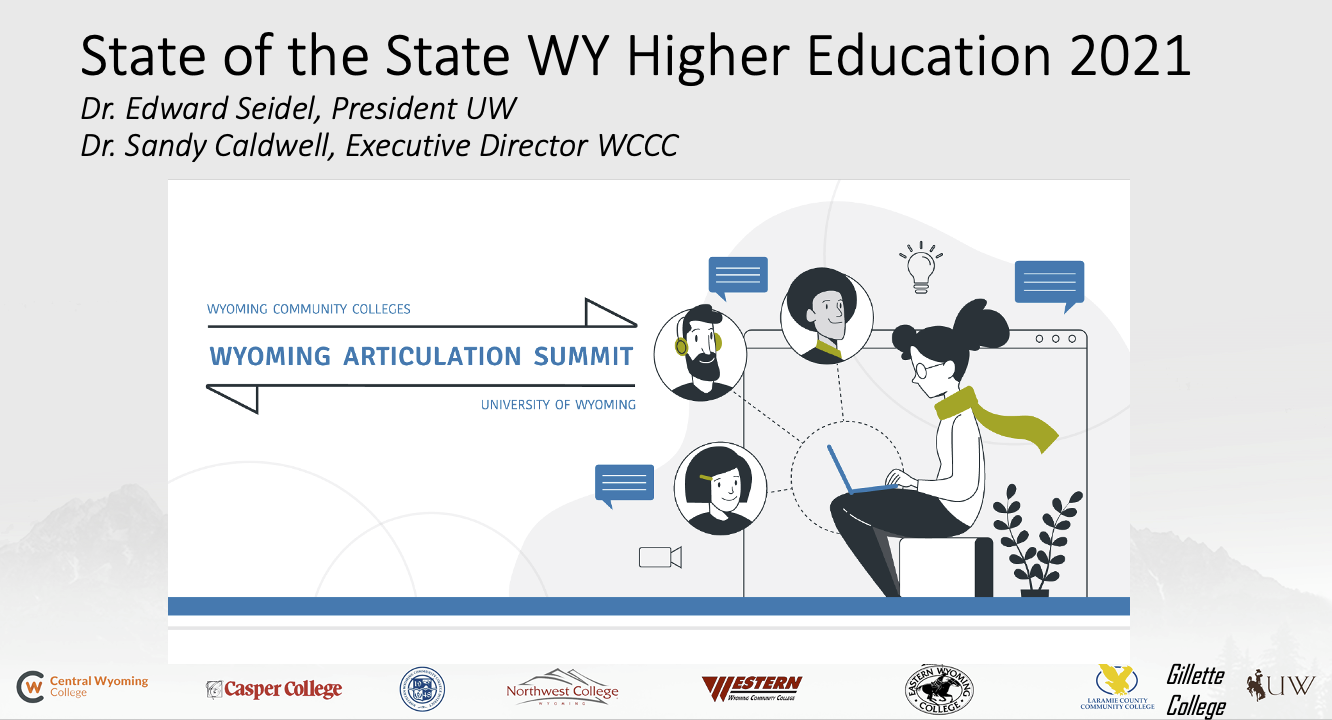 Graphic stating "State of the State WY Higher Education 2021, Dr. Edward Seidel, President UW; Dr. Sandy Caldwell, Executive Director WCCC" Image shows a seated person using a computer that is connected to three other people. The logos of the following institutions are displayed across the bottom: Central Wyoming College, Casper College, Northern Wyoming Community College District, Northwest College, Western Wyoming Community College, Eastern Wyoming College, Laramie County Community College, Gillette College, and the University of Wyoming.