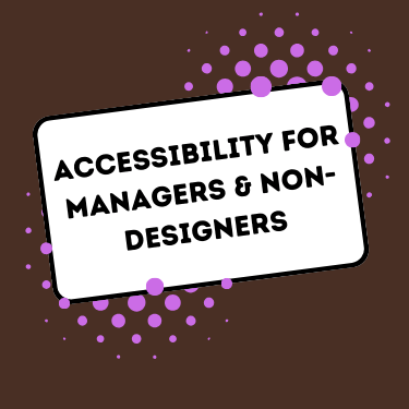 A graphic that says "Accessibility for Managers & Non-Designers"