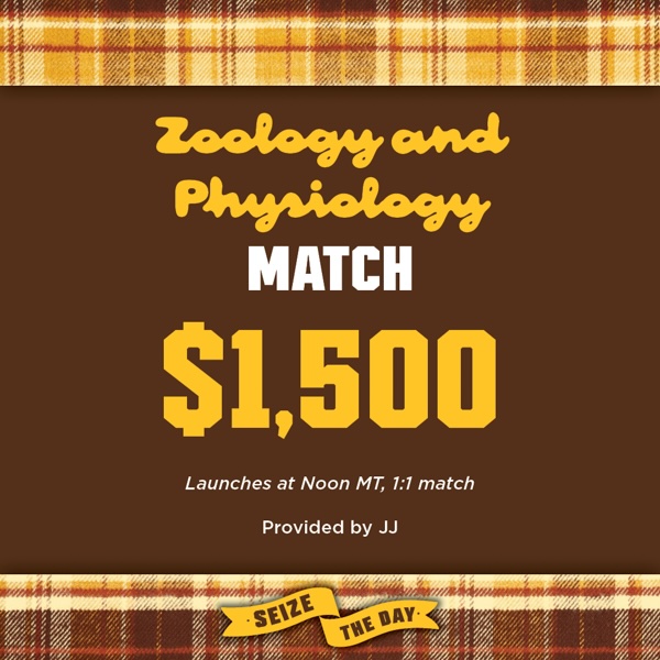 Zoology & Physiology $1500 donor match, provided by JJ. Launches at Noon MT.